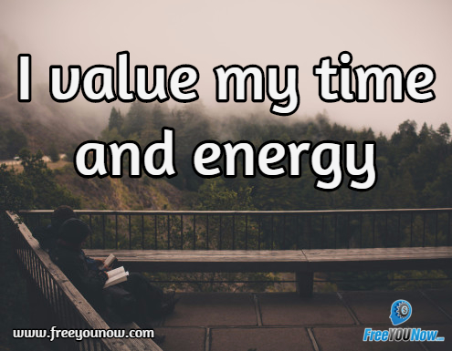 I value my time and energy