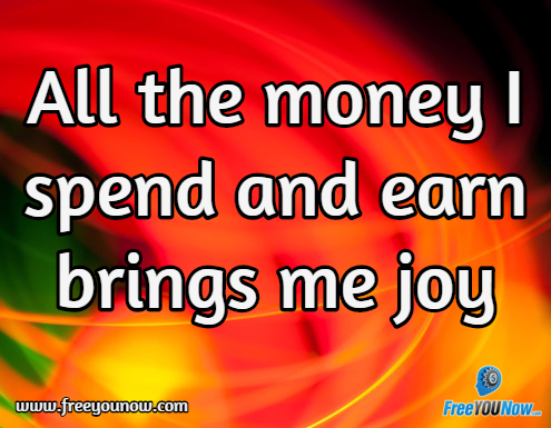 All the money I spend and earn brings me joy