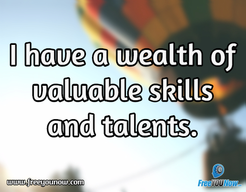 I have a wealth of valuable skills and talents